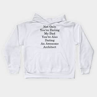 Not Only You're Dating My Dad You're Also Dating An Awesome Architect Kids Hoodie